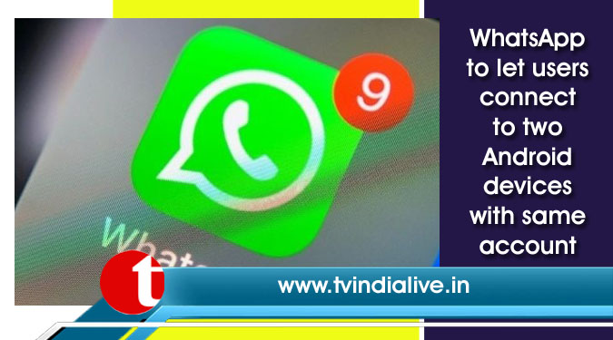 WhatsApp to let users connect to two Android devices with same account