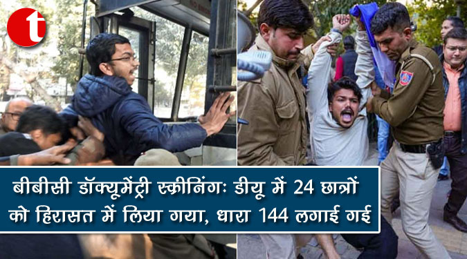 बीबीसी डॉक्यूमेंट्री स्क्रीनिंग : डीयू में 24 छात्रों को हिरासत में लिया गया, धारा 144 लगाई गई