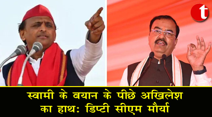 स्वामी के बयान के पीछे अखिलेश का हाथ : डिप्टी सीएम मौर्या