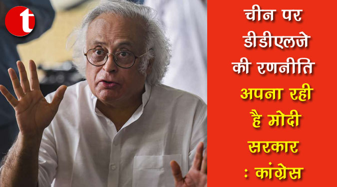 चीन पर डीडीएलजे की रणनीति अपना रही है मोदी सरकार : कांग्रेस