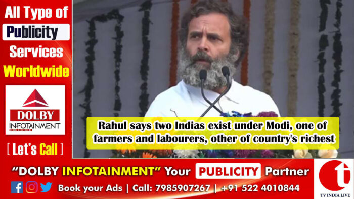 Rahul says two Indias exist under Modi, one of farmers and labourers, other of country’s richest