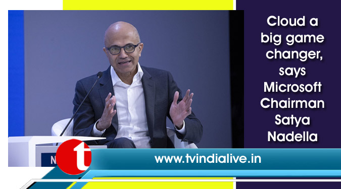 Cloud a big game changer, says Microsoft Chairman Satya Nadella