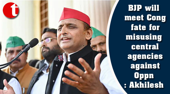 BJP will meet Cong fate for misusing central agencies against Oppn: Akhilesh