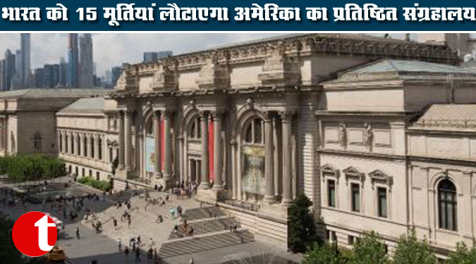भारत को 15 मूर्तियां लौटाएगा अमेरिका का प्रतिष्ठित संग्रहालय