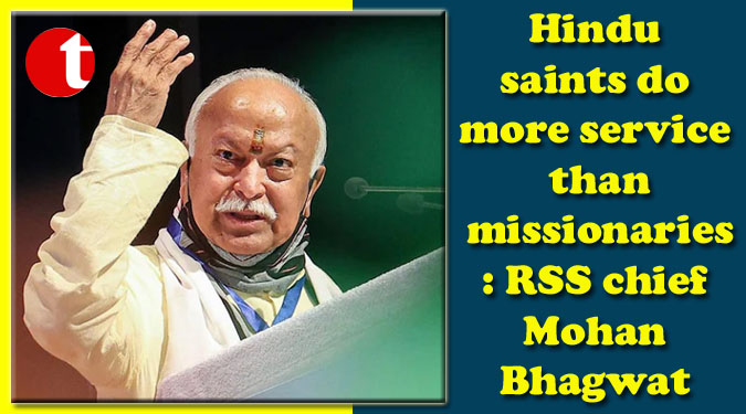 Hindu saints do more service than missionaries: RSS chief Mohan Bhagwat