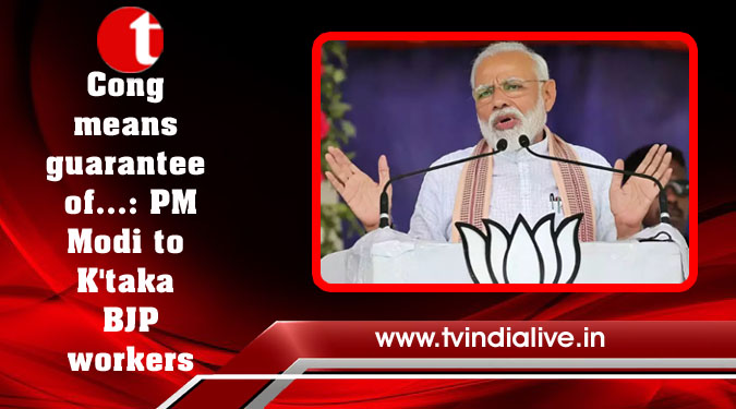 Cong means guarantee of...: Modi to K'taka BJP workers