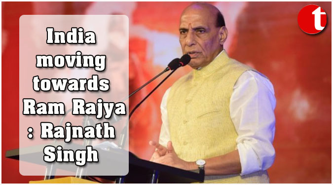 India moving towards Ram Rajya: Rajnath Singh