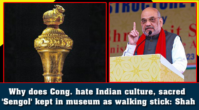 Why does Cong. hate Indian culture, sacred 'Sengol' kept in museum as walking stick: Shah