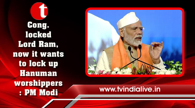 Cong. locked Lord Ram, now it wants to lock up Hanuman worshippers: PM Modi