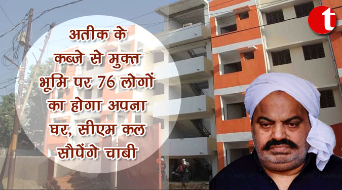 अतीक के कब्जे से मुक्त भूमि पर 76 लोगों का होगा अपना घर, सीएम कल सौपेंगे चाबी