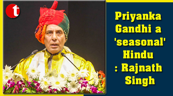 Priyanka Gandhi a 'seasonal' Hindu: Rajnath Singh