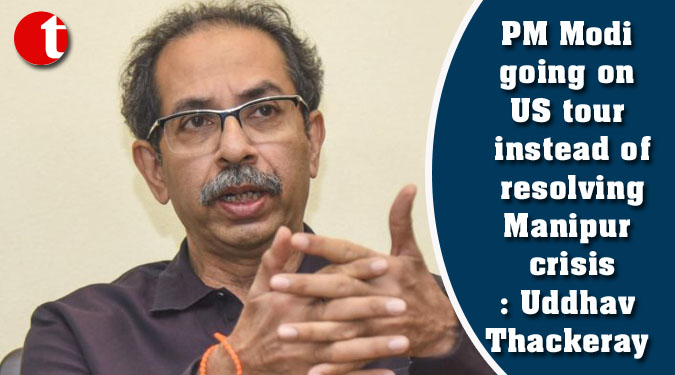 PM Modi going on US tour instead of resolving Manipur crisis: Uddhav Thackeray
