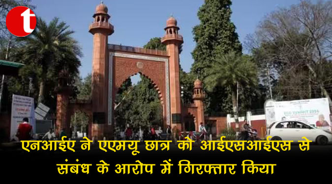 एनआईए ने एएमयू छात्र को आईएसआईएस से ‘संबंध’ के आरोप में गिरफ्तार किया