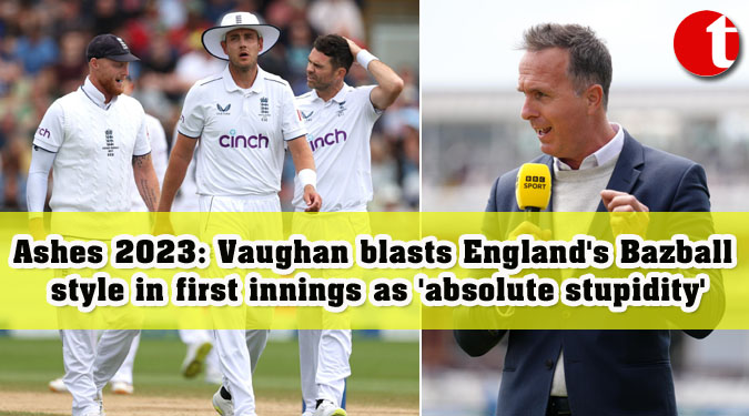 Ashes 2023: Vaughan blasts England’s Bazball style in first innings as ‘absolute stupidity’